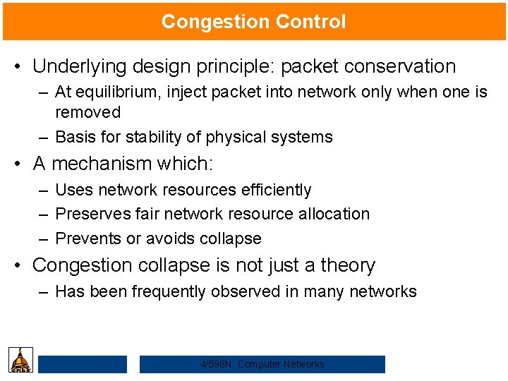 Congestion Control • Underlying design principle: packet conservation – At equilibrium, inject packet into