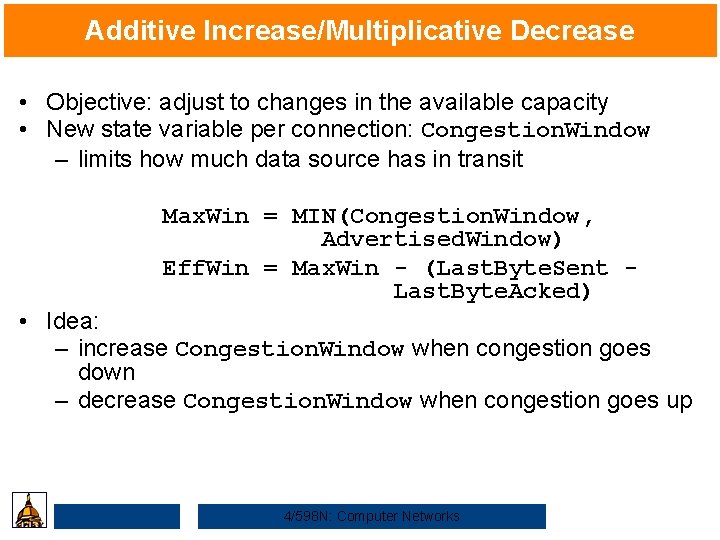 Additive Increase/Multiplicative Decrease • Objective: adjust to changes in the available capacity • New