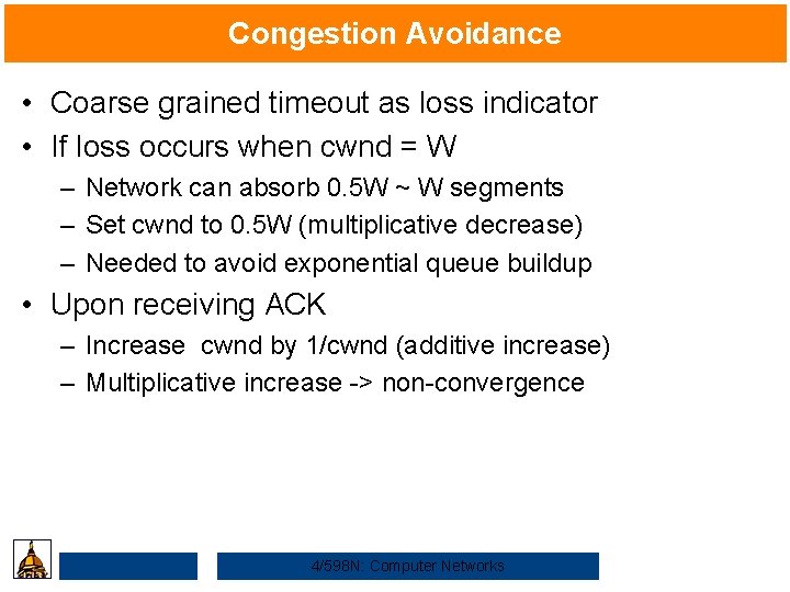 Congestion Avoidance • Coarse grained timeout as loss indicator • If loss occurs when