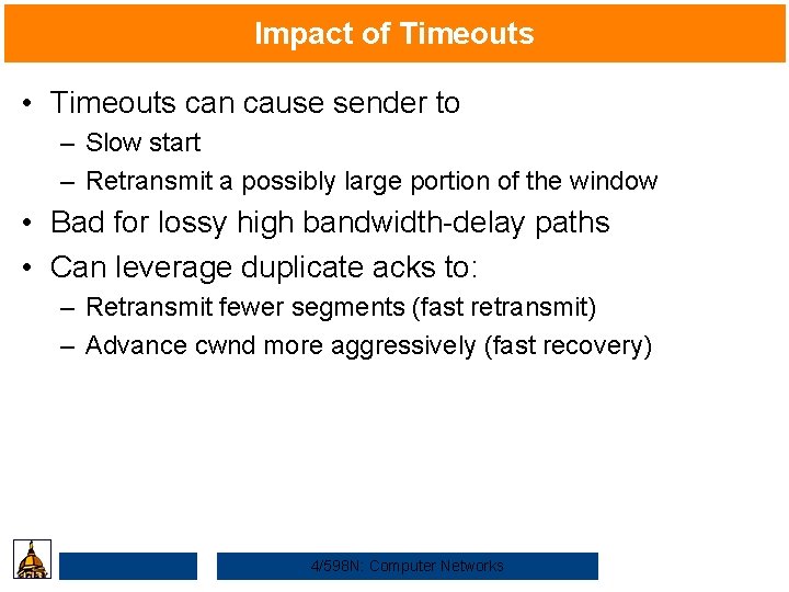 Impact of Timeouts • Timeouts can cause sender to – Slow start – Retransmit