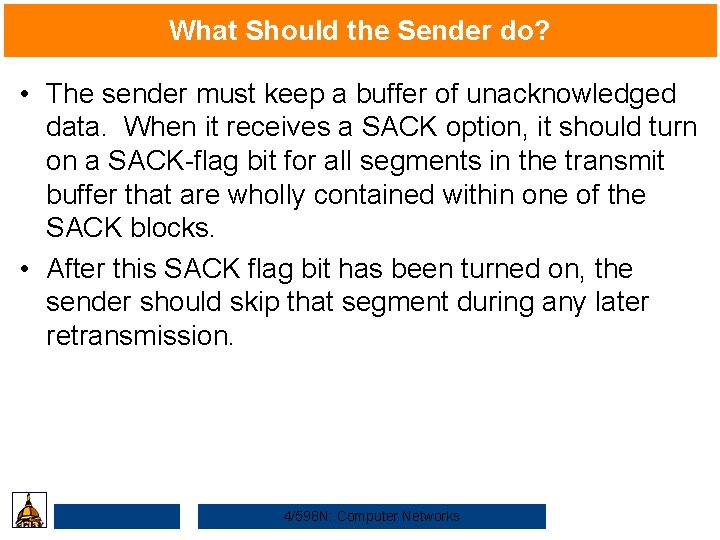 What Should the Sender do? • The sender must keep a buffer of unacknowledged