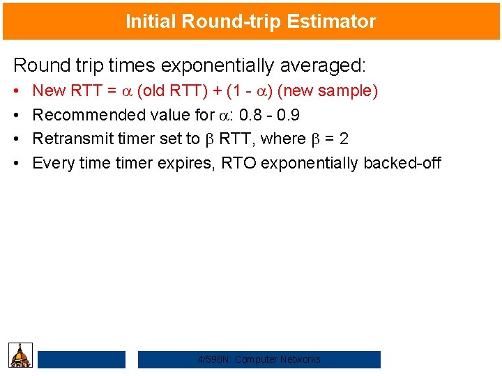 Initial Round-trip Estimator Round trip times exponentially averaged: • • New RTT = a
