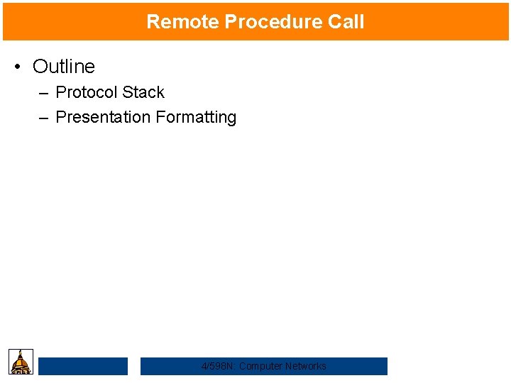 Remote Procedure Call • Outline – Protocol Stack – Presentation Formatting 4/598 N: Computer