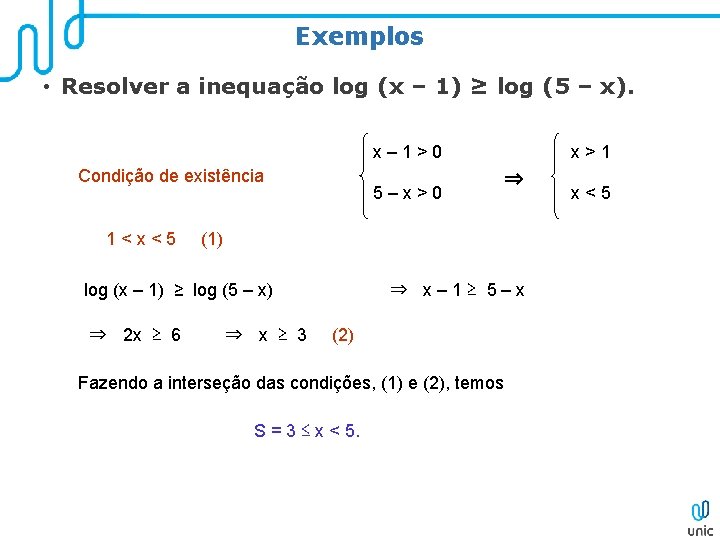 Exemplos • Resolver a inequação log (x – 1) ≥ log (5 – x).