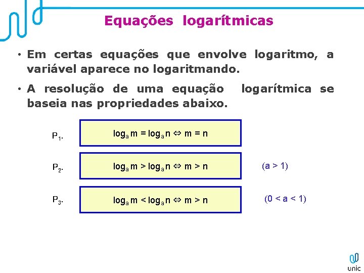 Equações logarítmicas • Em certas equações que envolve logaritmo, a variável aparece no logaritmando.