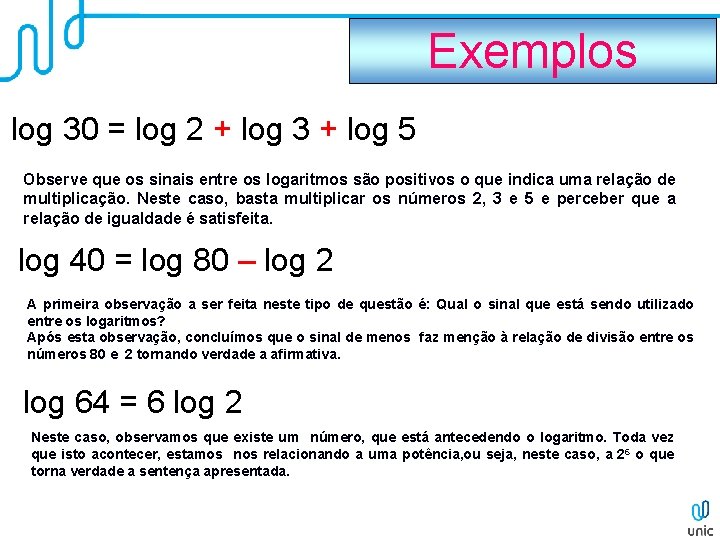 Exemplos log 30 = log 2 + log 3 + log 5 Observe que