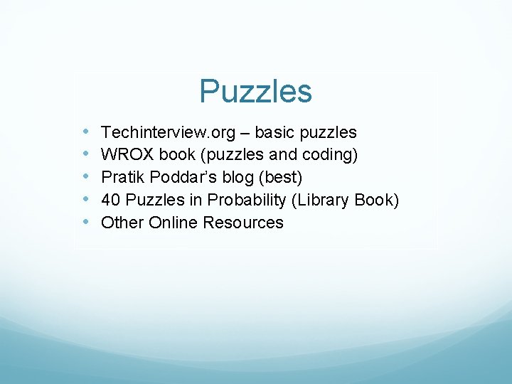 Puzzles • • • Techinterview. org – basic puzzles WROX book (puzzles and coding)
