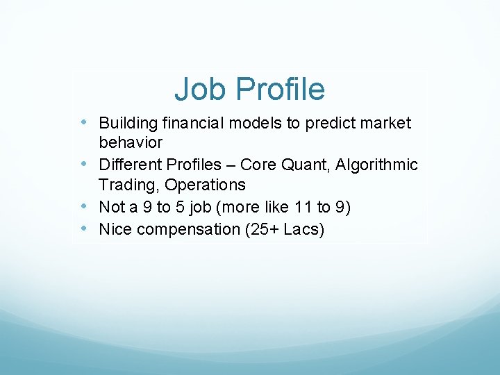 Job Profile • Building financial models to predict market behavior • Different Profiles –