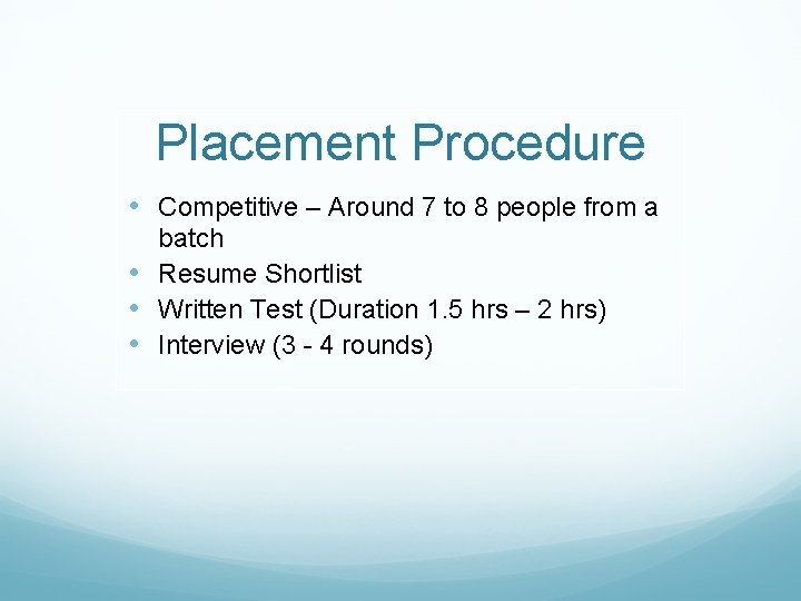 Placement Procedure • Competitive – Around 7 to 8 people from a batch •