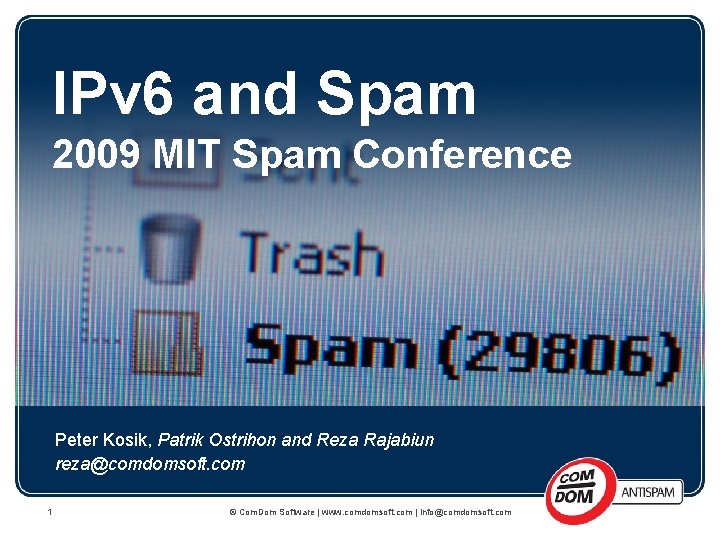 IPv 6 and Spam 2009 MIT Spam Conference Peter Kosik, Patrik Ostrihon and Reza