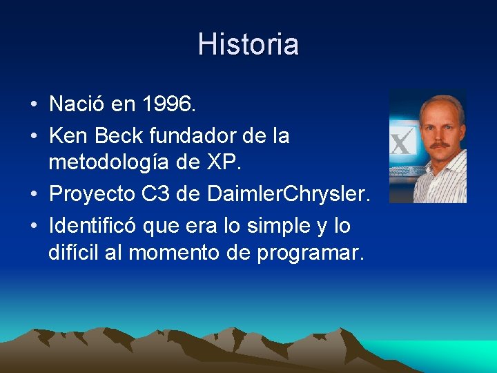 Historia • Nació en 1996. • Ken Beck fundador de la metodología de XP. Historia • Nació en 1996. • Ken Beck fundador de la metodología de XP.