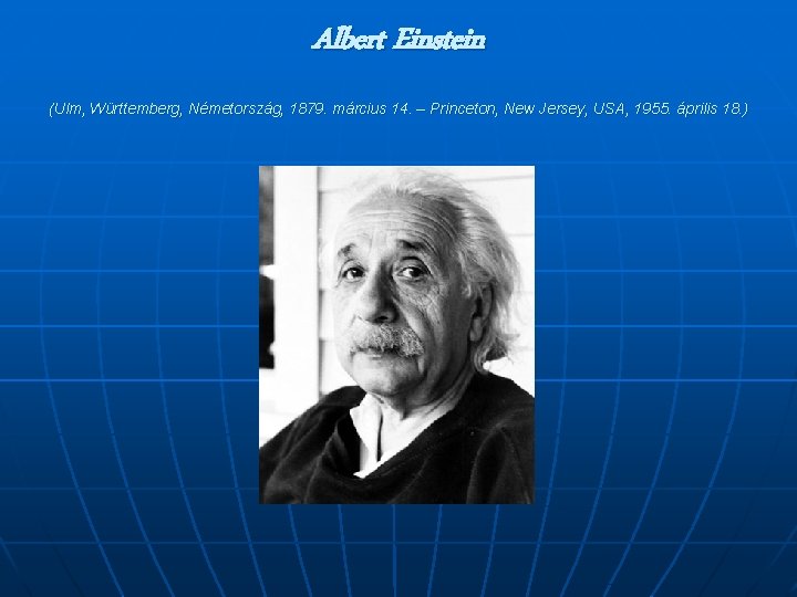 Albert Einstein (Ulm, Württemberg, Németország, 1879. március 14. – Princeton, New Jersey, USA, 1955.