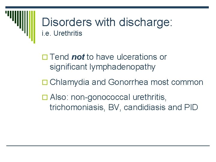 Disorders with discharge: i. e. Urethritis o Tend not to have ulcerations or significant