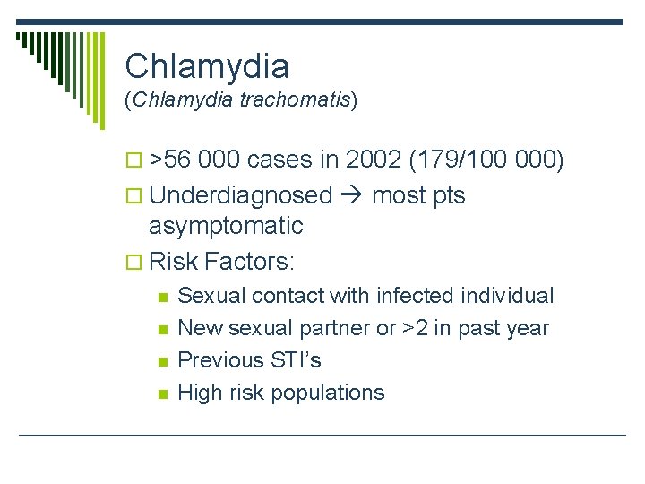 Chlamydia (Chlamydia trachomatis) o >56 000 cases in 2002 (179/100 000) o Underdiagnosed most