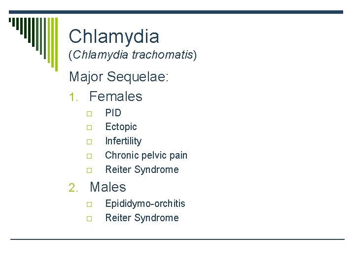 Chlamydia (Chlamydia trachomatis) Major Sequelae: 1. Females o o o PID Ectopic Infertility Chronic