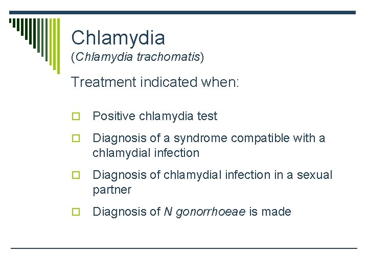 Chlamydia (Chlamydia trachomatis) Treatment indicated when: o Positive chlamydia test o Diagnosis of a
