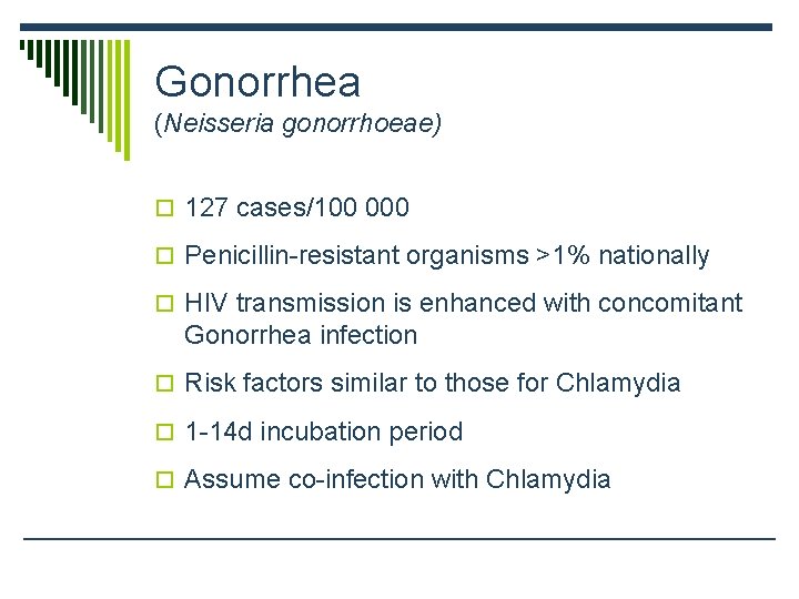 Gonorrhea (Neisseria gonorrhoeae) o 127 cases/100 000 o Penicillin-resistant organisms >1% nationally o HIV