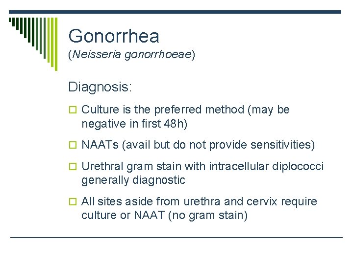 Gonorrhea (Neisseria gonorrhoeae) Diagnosis: o Culture is the preferred method (may be negative in