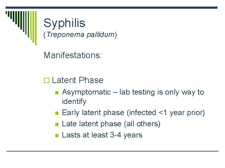 Syphilis (Treponema pallidum) Manifestations: o Latent Phase n n Asymptomatic – lab testing is