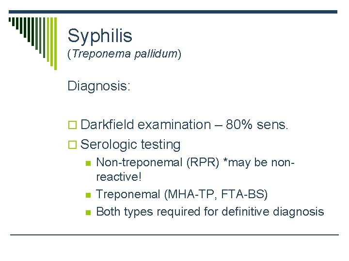 Syphilis (Treponema pallidum) Diagnosis: o Darkfield examination – 80% sens. o Serologic testing n