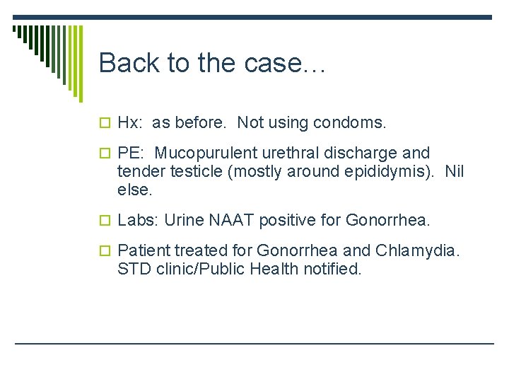 Back to the case… o Hx: as before. Not using condoms. o PE: Mucopurulent