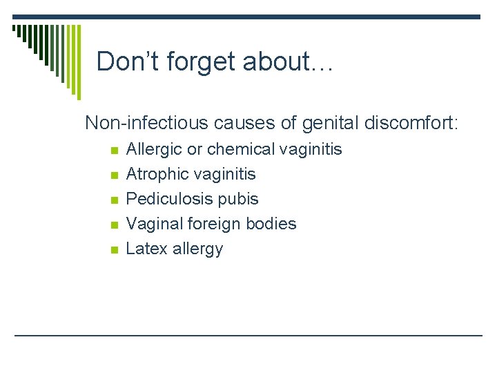 Don’t forget about… Non-infectious causes of genital discomfort: n n n Allergic or chemical