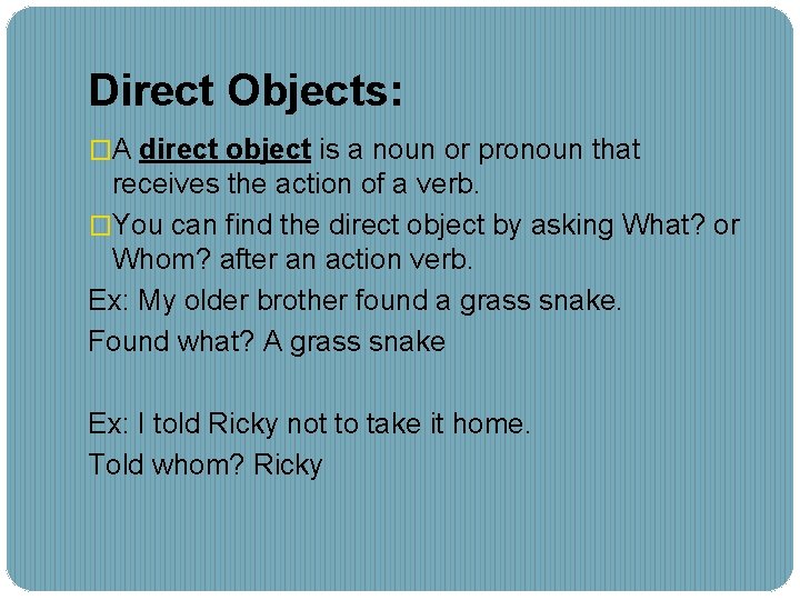 Direct Objects: �A direct object is a noun or pronoun that receives the action