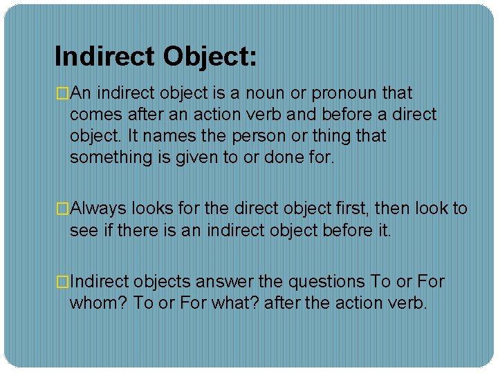 Indirect Object: �An indirect object is a noun or pronoun that comes after an