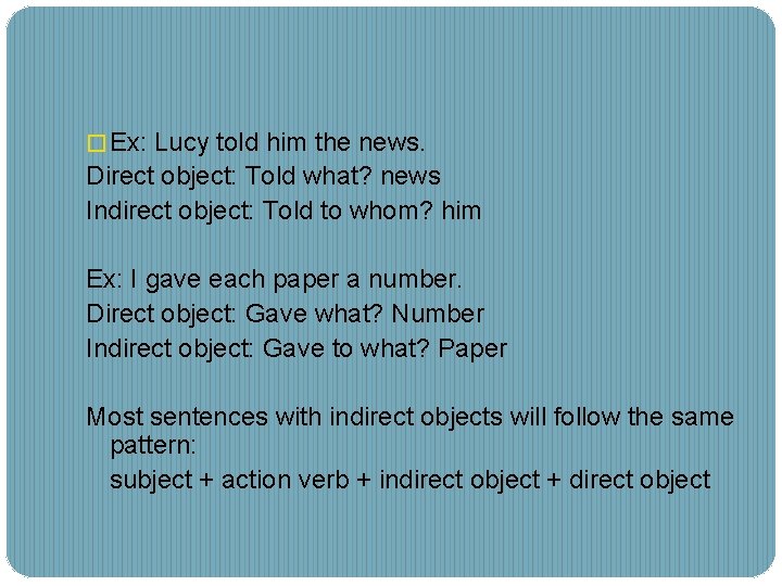 � Ex: Lucy told him the news. Direct object: Told what? news Indirect object: