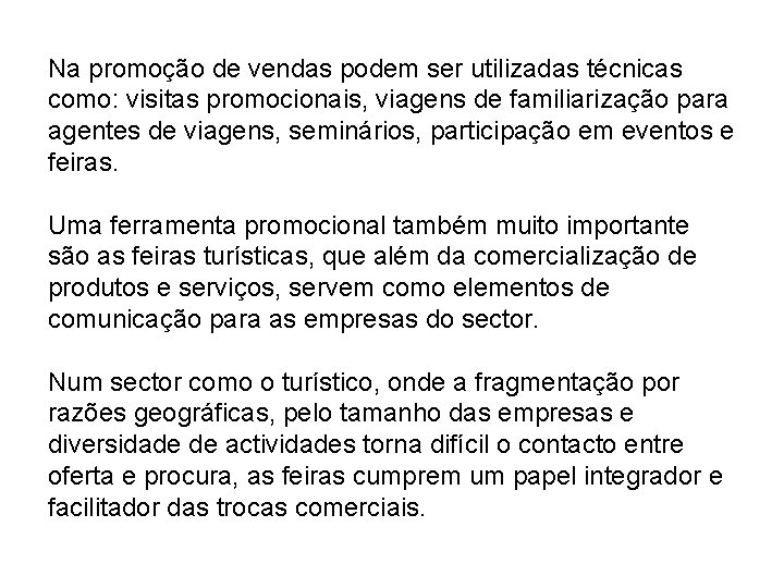 Na promoção de vendas podem ser utilizadas técnicas como: visitas promocionais, viagens de familiarização