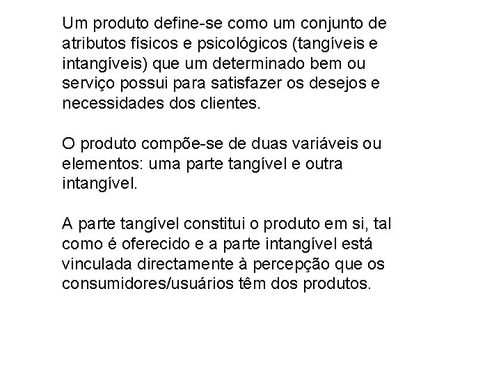 Um produto define-se como um conjunto de atributos físicos e psicológicos (tangíveis e intangíveis)