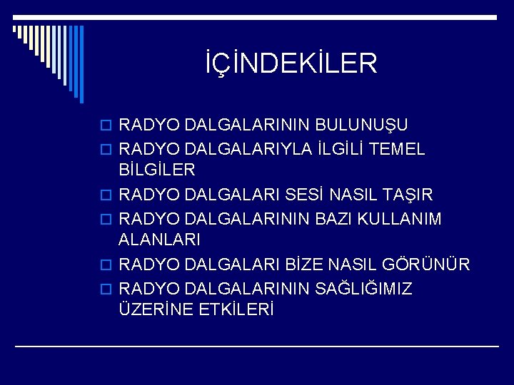 İÇİNDEKİLER o RADYO DALGALARININ BULUNUŞU o RADYO DALGALARIYLA İLGİLİ TEMEL o o BİLGİLER RADYO İÇİNDEKİLER o RADYO DALGALARININ BULUNUŞU o RADYO DALGALARIYLA İLGİLİ TEMEL o o BİLGİLER RADYO