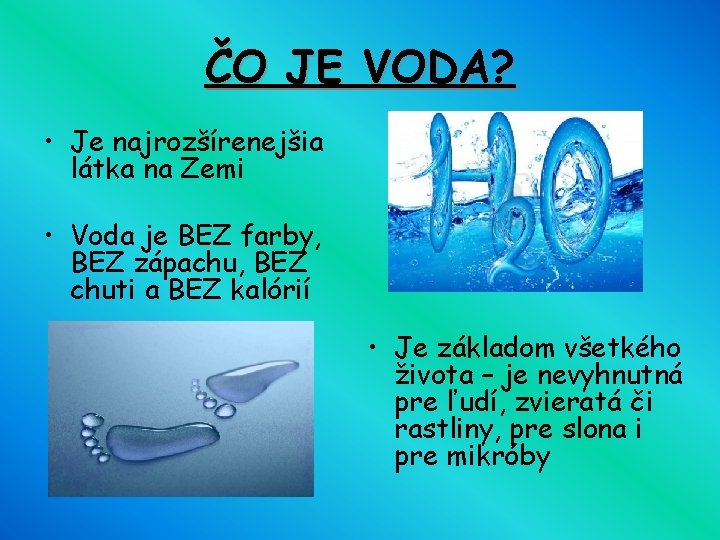 ČO JE VODA? • Je najrozšírenejšia látka na Zemi • Voda je BEZ farby,