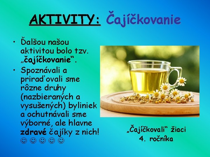 AKTIVITY: Čajíčkovanie • Ďalšou našou aktivitou bolo tzv. „čajíčkovanie“. • Spoznávali a priraďovali sme