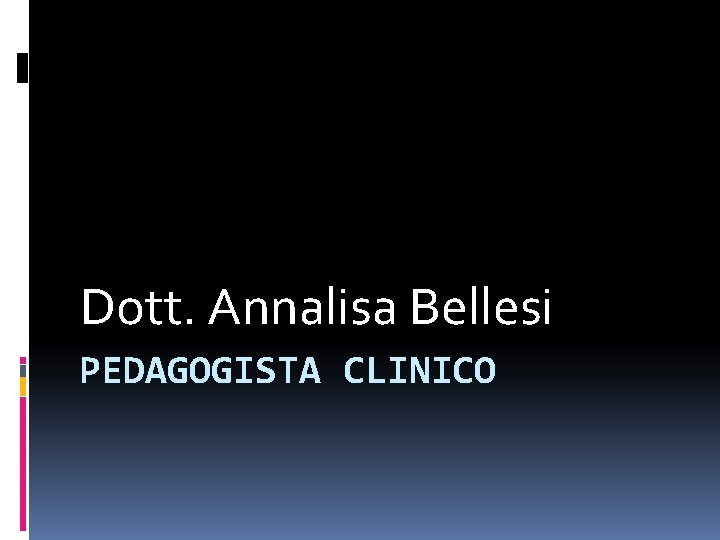 Dott. Annalisa Bellesi PEDAGOGISTA CLINICO 