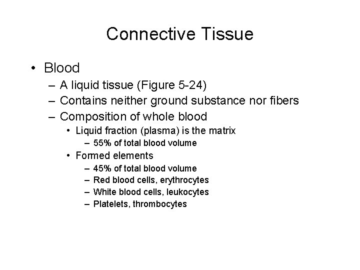 Connective Tissue • Blood – A liquid tissue (Figure 5 -24) – Contains neither