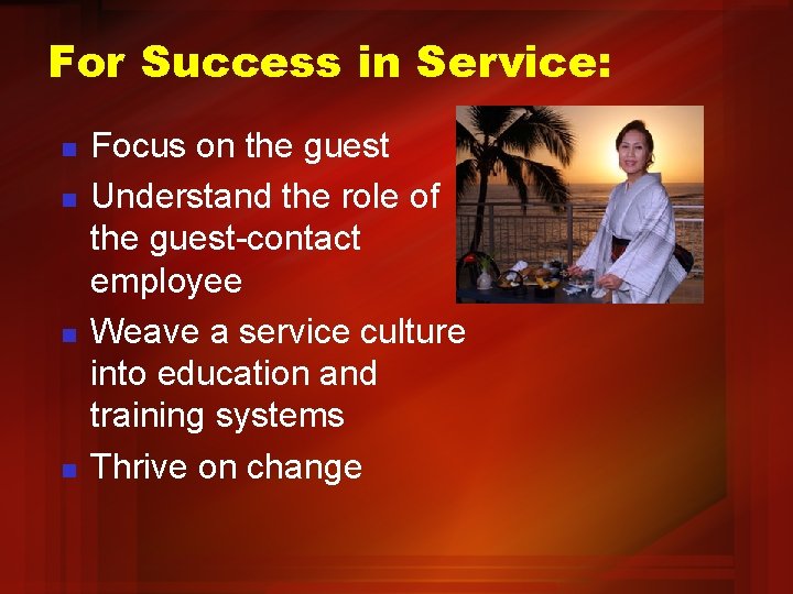 For Success in Service: n n Focus on the guest Understand the role of