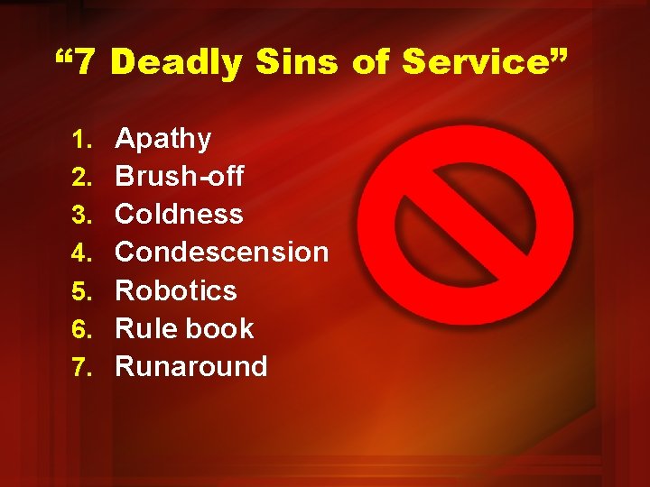 “ 7 Deadly Sins of Service” 1. 2. 3. 4. 5. 6. 7. Apathy
