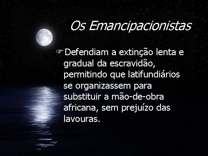 Os Emancipacionistas FDefendiam a extinção lenta e gradual da escravidão, permitindo que latifundiários se