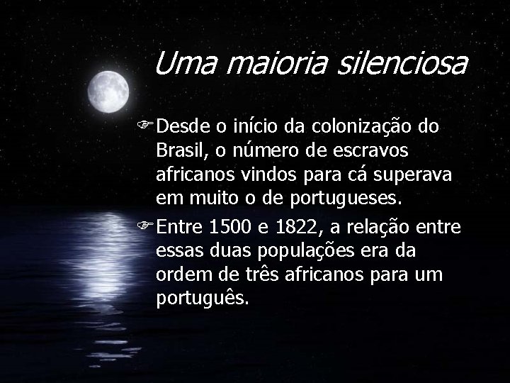 Uma maioria silenciosa FDesde o início da colonização do Brasil, o número de escravos