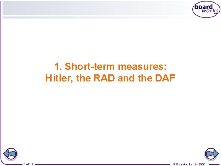 1. Short-term measures: Hitler, the RAD and the DAF 6 of 21 © Boardworks
