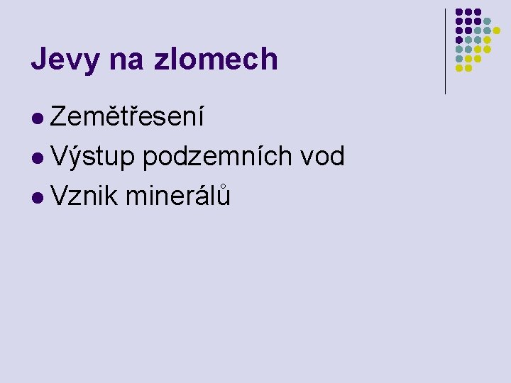 Jevy na zlomech l Zemětřesení l Výstup podzemních vod l Vznik minerálů 