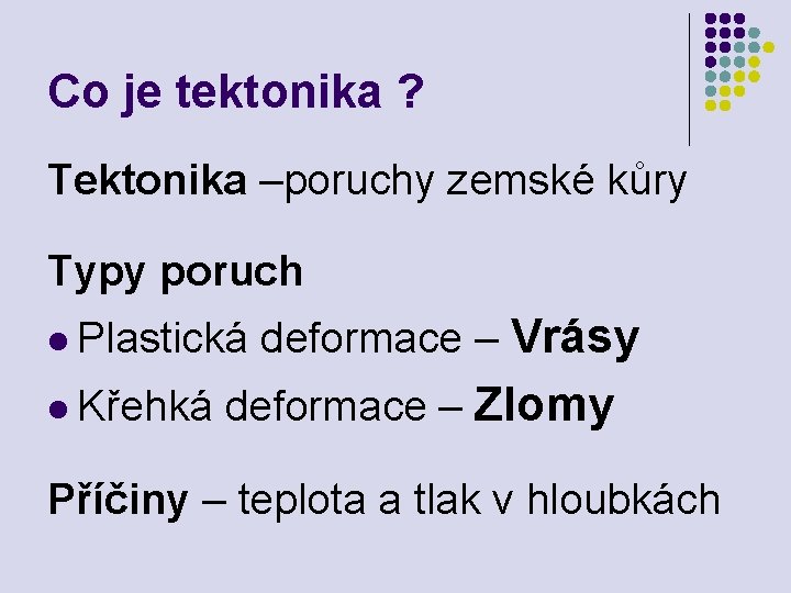 Co je tektonika ? Tektonika –poruchy zemské kůry Typy poruch l Plastická deformace –