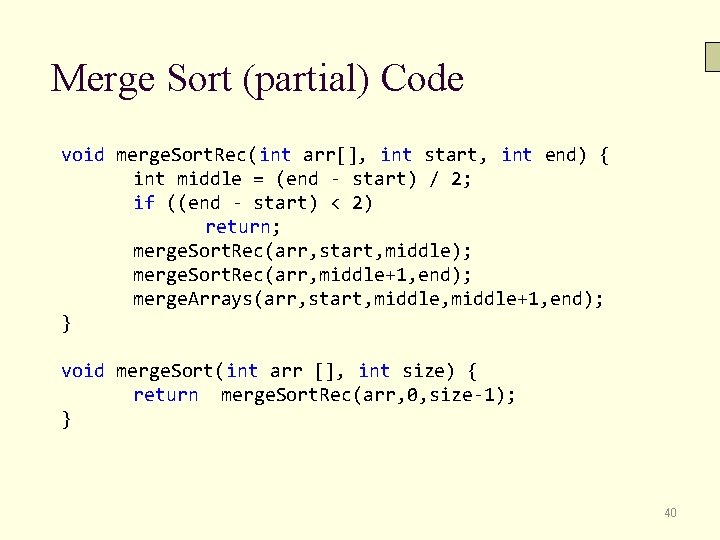 Merge Sort (partial) Code void merge. Sort. Rec(int arr[], int start, int end) {