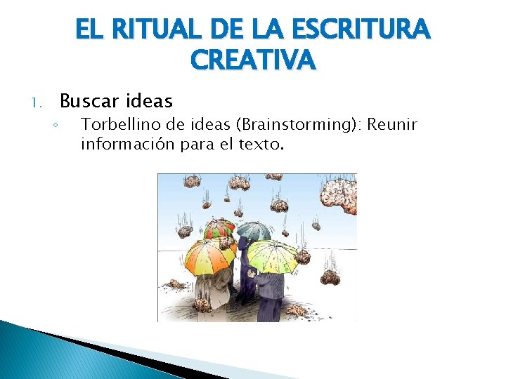 EL RITUAL DE LA ESCRITURA CREATIVA 1. ◦ Buscar ideas Torbellino de ideas (Brainstorming):
