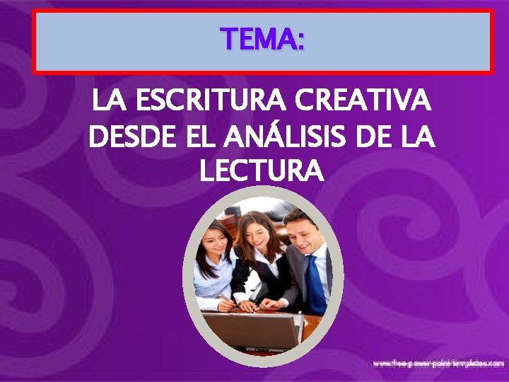 TEMA: LA ESCRITURA CREATIVA DESDE EL ANÁLISIS DE LA LECTURA 