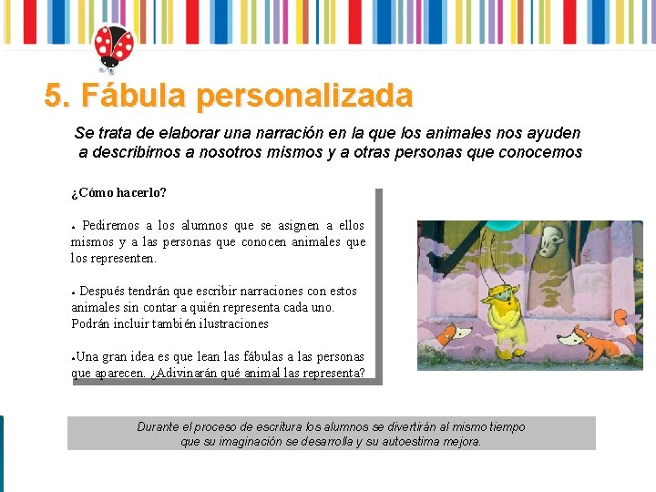 5. Fábula personalizada Se trata de elaborar una narración en la que los animales