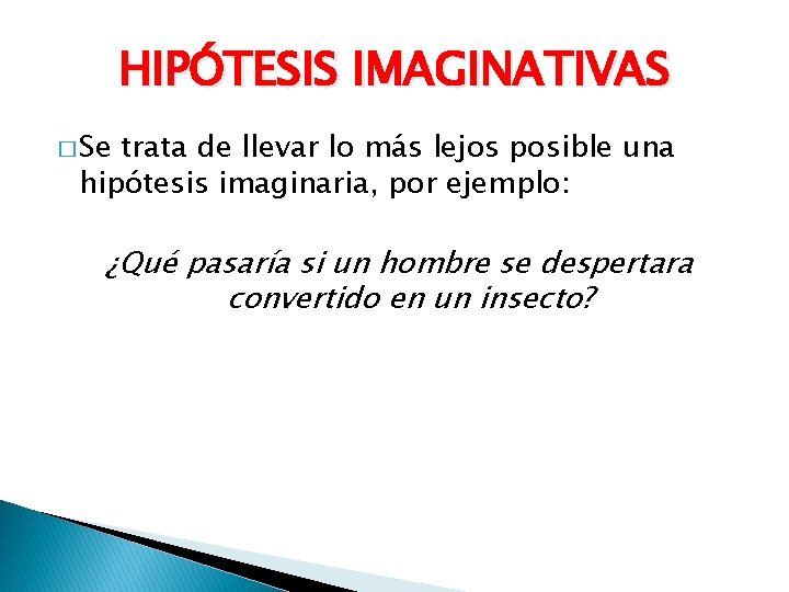 HIPÓTESIS IMAGINATIVAS � Se trata de llevar lo más lejos posible una hipótesis imaginaria,