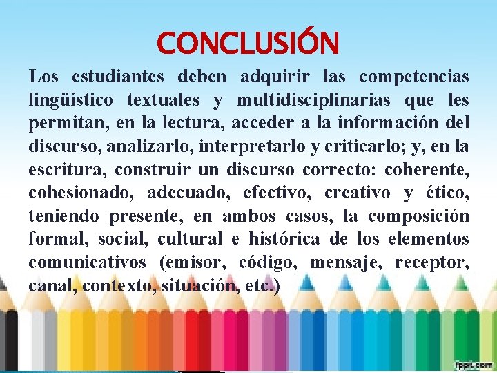 CONCLUSIÓN Los estudiantes deben adquirir las competencias lingüístico textuales y multidisciplinarias que les permitan,