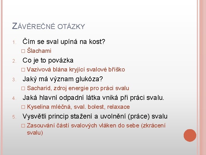 ZÁVĚREČNÉ OTÁZKY 1. Čím se sval upíná na kost? � Šlachami 2. Co je